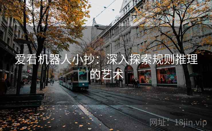 爱看机器人小抄：深入探索规则推理的艺术