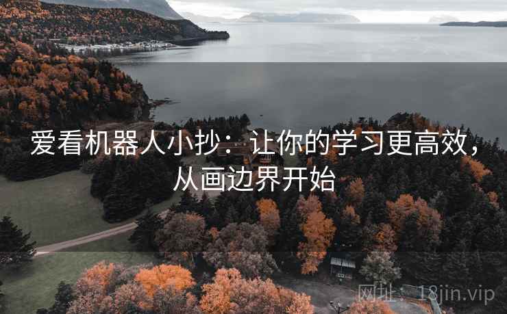 爱看机器人小抄：让你的学习更高效，从画边界开始