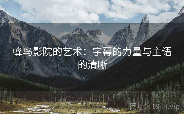 蜂鸟影院的艺术：字幕的力量与主语的清晰