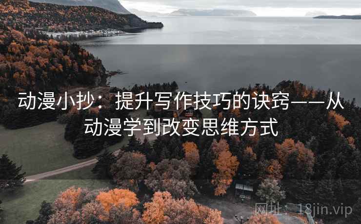 动漫小抄：提升写作技巧的诀窍——从动漫学到改变思维方式