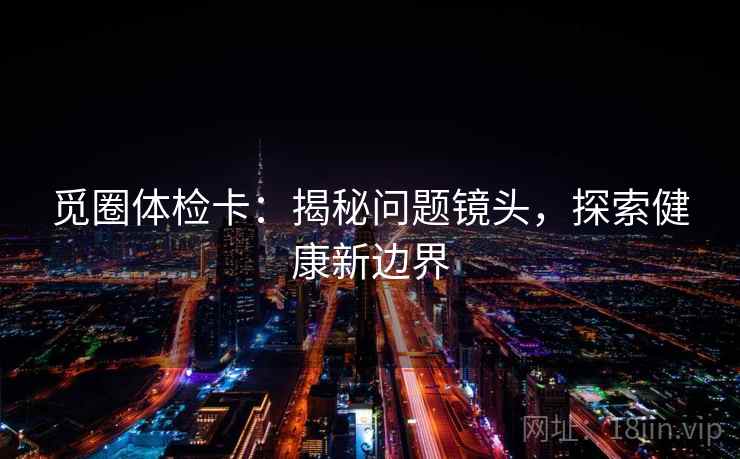 觅圈体检卡：揭秘问题镜头，探索健康新边界
