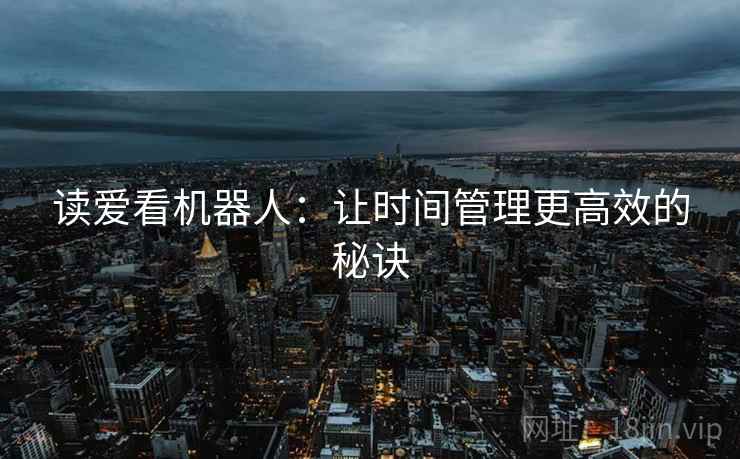 读爱看机器人：让时间管理更高效的秘诀