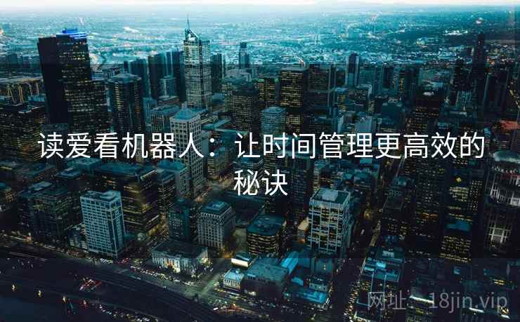 读爱看机器人：让时间管理更高效的秘诀