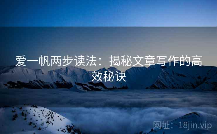 爱一帆两步读法：揭秘文章写作的高效秘诀