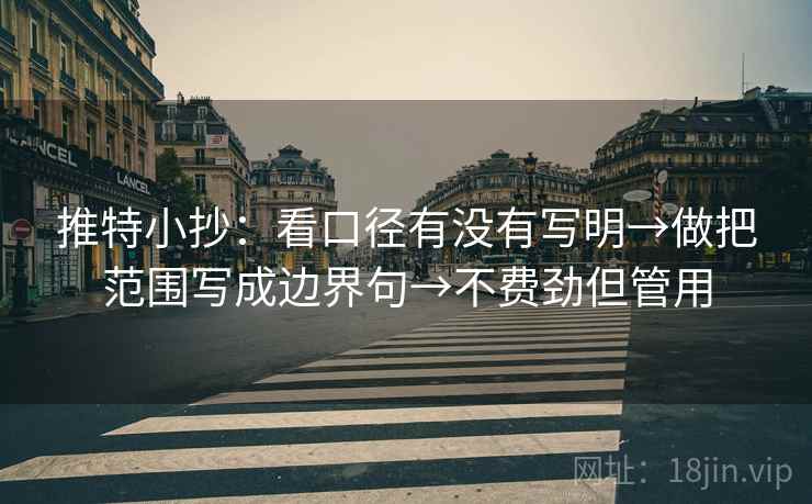 推特小抄:看口径有没有写明→做把范围写成边界句→不费劲但管用 推特小抄:看口径有没有写明→做把范围写成边界句→不费劲但管用