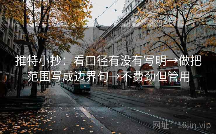 推特小抄:看口径有没有写明→做把范围写成边界句→不费劲但管用 推特小抄:看口径有没有写明→做把范围写成边界句→不费劲但管用