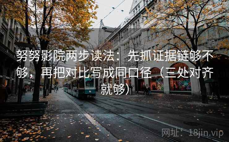努努影院两步读法：先抓证据链够不够，再把对比写成同口径（三处对齐就够）
