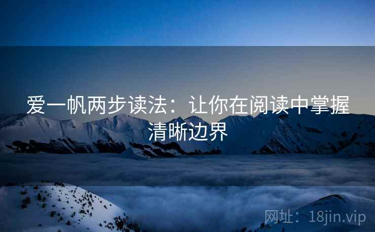 爱一帆两步读法:让你在阅读中掌握清晰边界 爱一帆两步读法:让你在阅读中掌握清晰边界