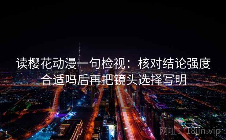 读樱花动漫一句检视：核对结论强度合适吗后再把镜头选择写明